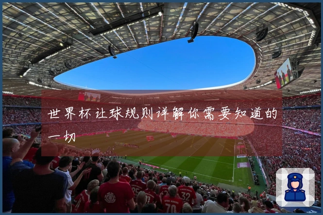 世界杯让球规则详解你需要知道的一切