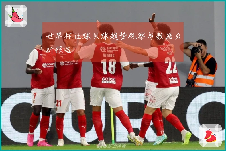 世界杯让球买球趋势观察与数据分析报告