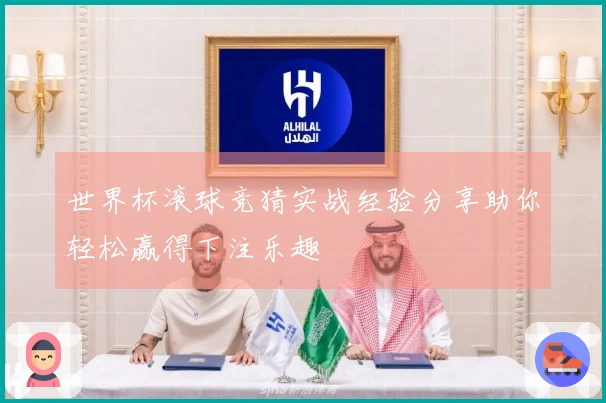 世界杯滚球竞猜实战经验分享助你轻松赢得下注乐趣