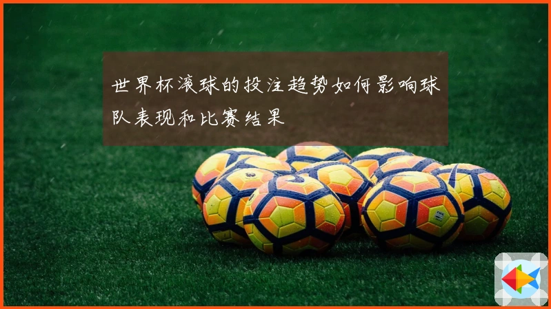 世界杯滚球的投注趋势如何影响球队表现和比赛结果